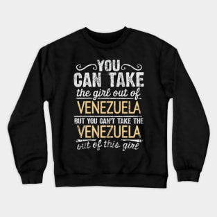 You Can Take The Girl Out Of Venezuela But You Cant Take The Venezuela Out Of The Girl - Gift for Venezuelan With Roots From Venezuela Crewneck Sweatshirt